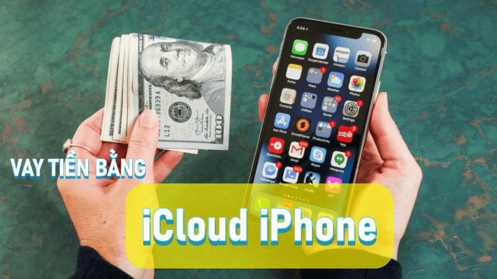 Vay tiền bằng icloud chắc chắn là người vay phải sử dụng điện thoại Iphone